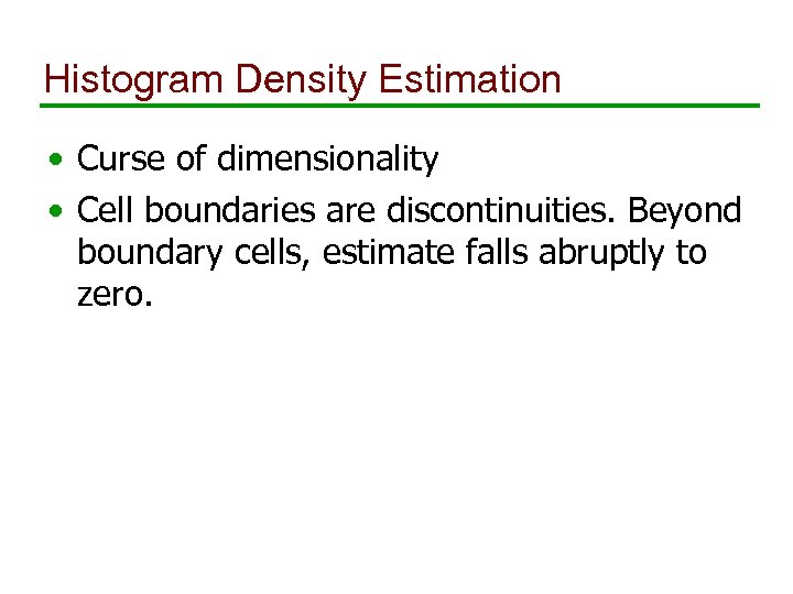 Histogram Density Estimation • Curse of dimensionality • Cell boundaries are discontinuities. Beyond boundary