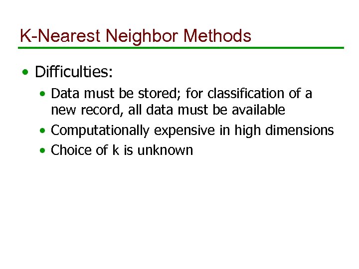 K-Nearest Neighbor Methods • Difficulties: • Data must be stored; for classification of a