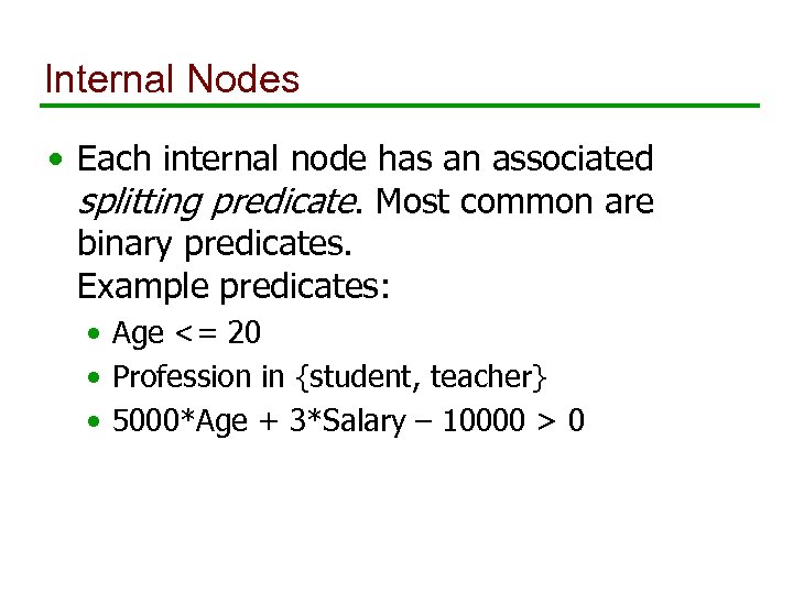 Internal Nodes • Each internal node has an associated splitting predicate. Most common are