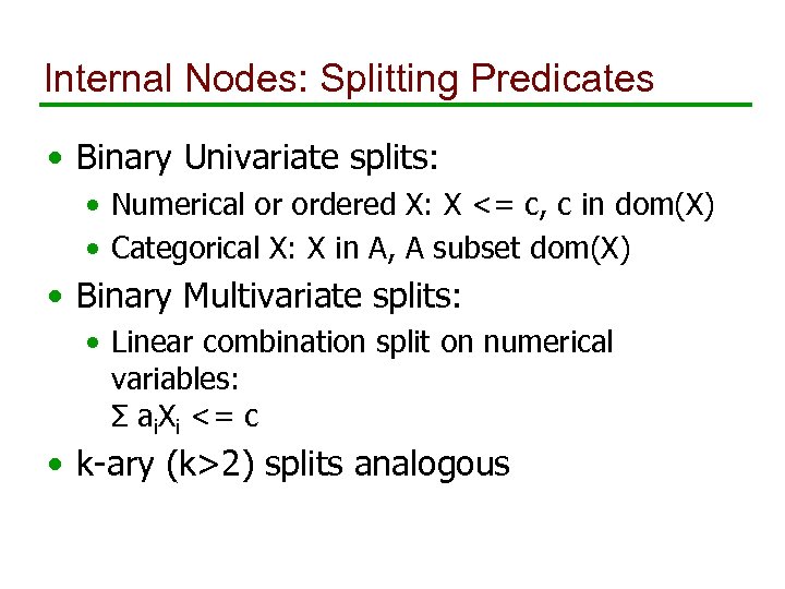 Internal Nodes: Splitting Predicates • Binary Univariate splits: • Numerical or ordered X: X