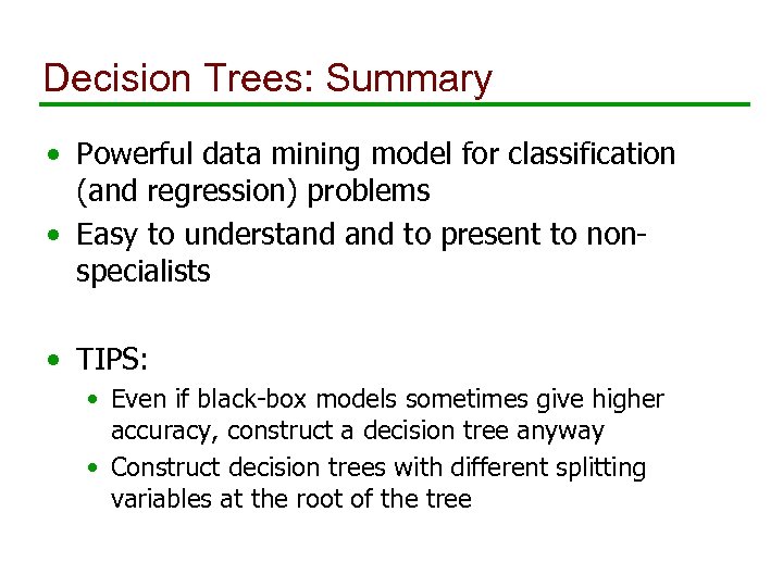 Decision Trees: Summary • Powerful data mining model for classification (and regression) problems •