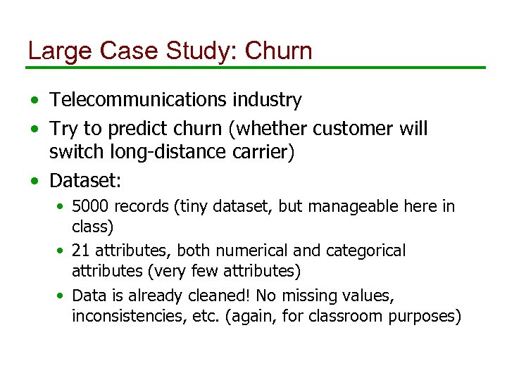 Large Case Study: Churn • Telecommunications industry • Try to predict churn (whether customer