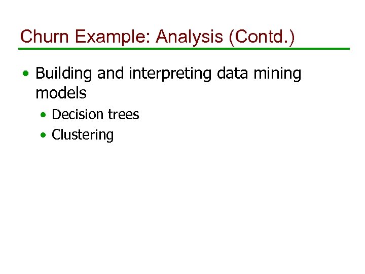 Churn Example: Analysis (Contd. ) • Building and interpreting data mining models • Decision