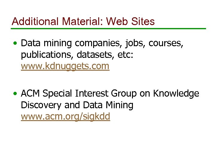 Additional Material: Web Sites • Data mining companies, jobs, courses, publications, datasets, etc: www.