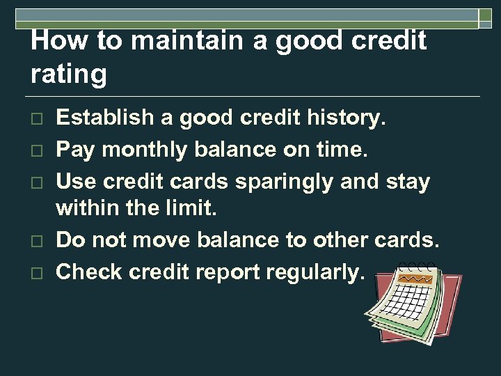 How to maintain a good credit rating o o o Establish a good credit