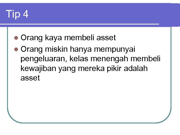 Tip 4 l Orang kaya membeli asset l Orang miskin hanya mempunyai pengeluaran, kelas