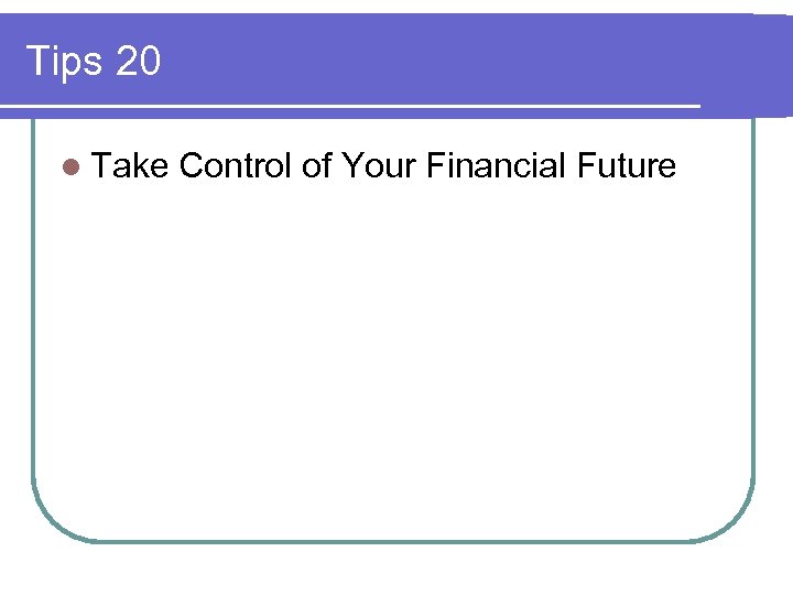 Tips 20 l Take Control of Your Financial Future 