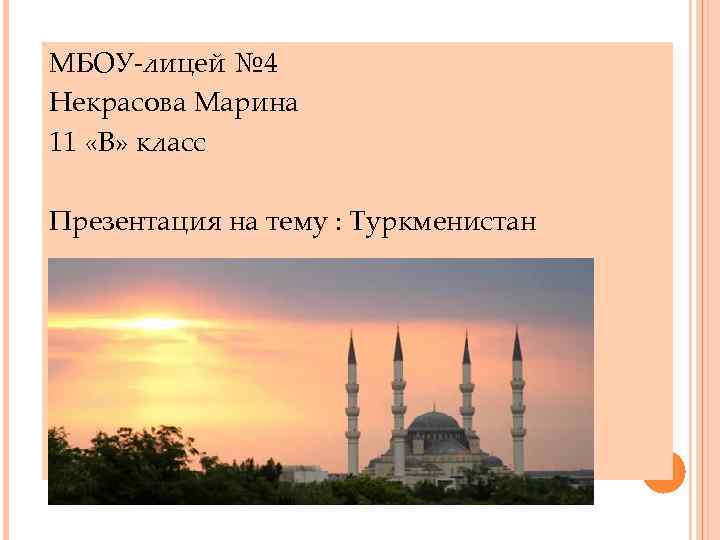 МБОУ-лицей № 4 Некрасова Марина 11 «В» класс Презентация на тему : Туркменистан 