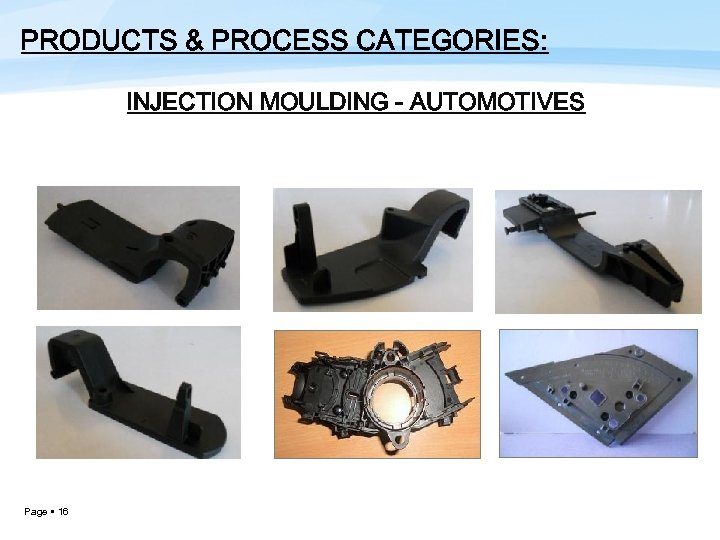 PRODUCTS & PROCESS CATEGORIES: INJECTION MOULDING - AUTOMOTIVES Page 16 