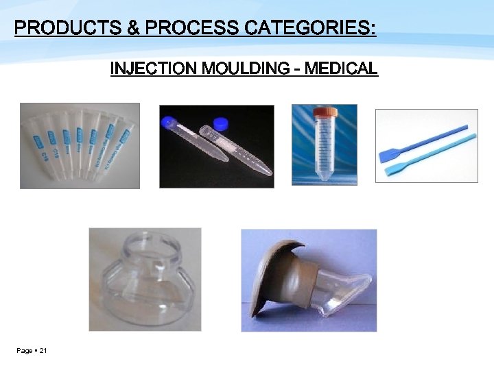 PRODUCTS & PROCESS CATEGORIES: INJECTION MOULDING - MEDICAL Page 21 