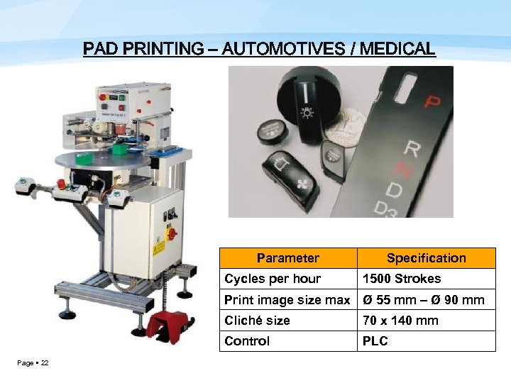 PAD PRINTING – AUTOMOTIVES / MEDICAL Parameter Cycles per hour Specification 1500 Strokes Print