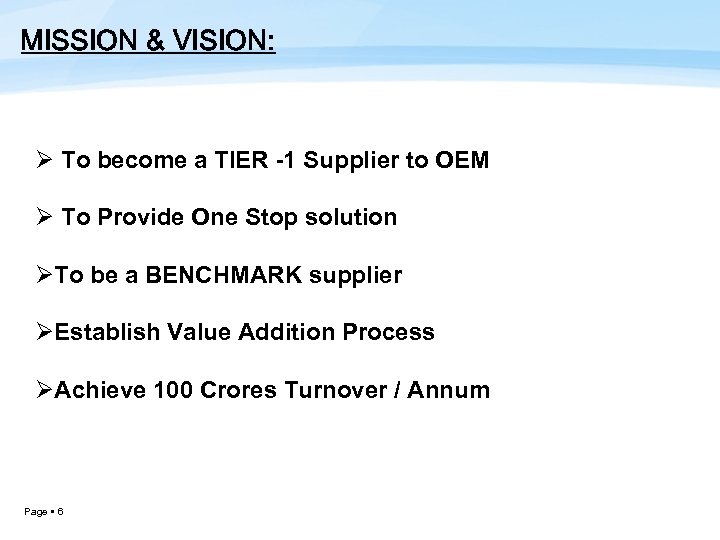 MISSION & VISION: Ø To become a TIER -1 Supplier to OEM Ø To