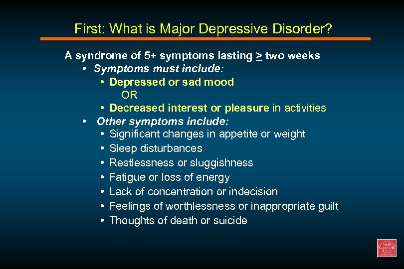 First: What is Major Depressive Disorder? A syndrome of 5+ symptoms lasting > two