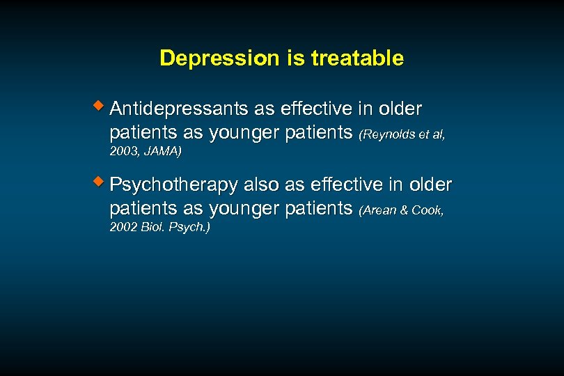 Depression is treatable w Antidepressants as effective in older patients as younger patients (Reynolds