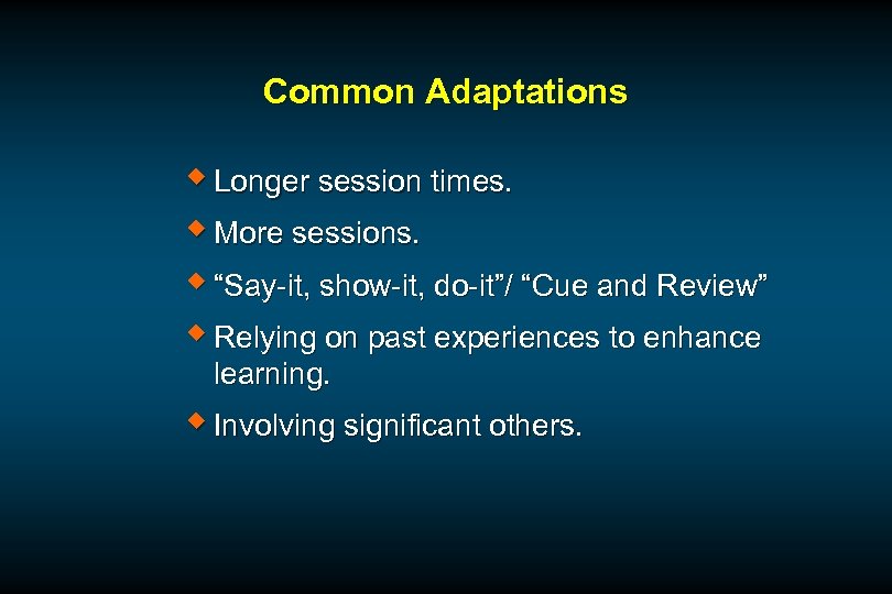 Common Adaptations w Longer session times. w More sessions. w “Say-it, show-it, do-it”/ “Cue