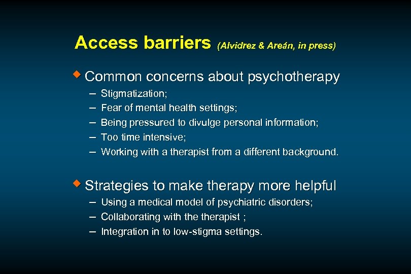 Access barriers (Alvidrez & Areán, in press) w Common concerns about psychotherapy – –
