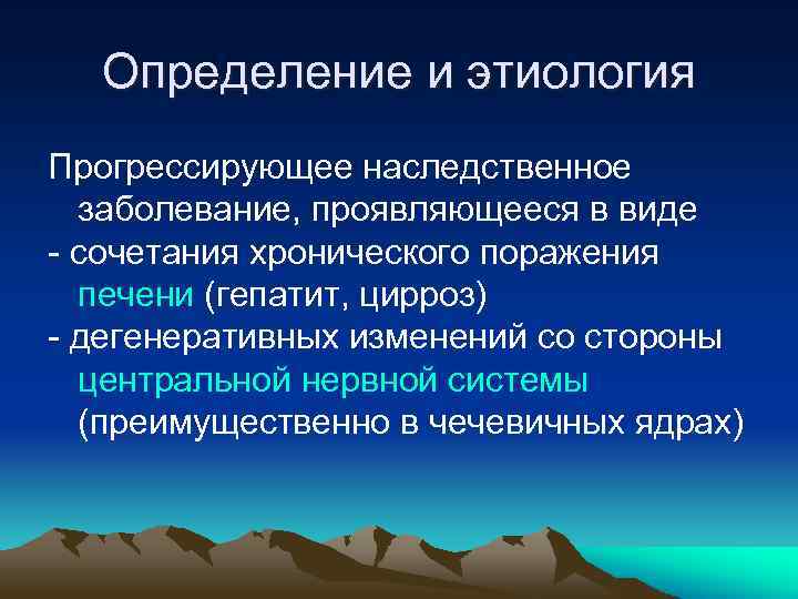 Определение и этиология Прогрессирующее наследственное заболевание, проявляющееся в виде - сочетания хронического поражения печени