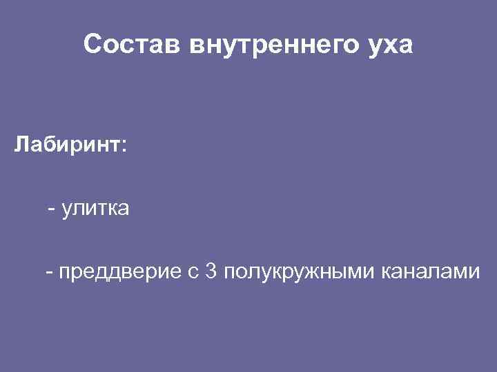 Состав внутреннего уха Лабиринт: - улитка - преддверие с 3 полукружными каналами 