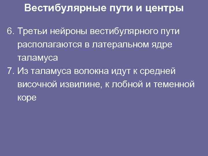Вестибулярные пути и центры 6. Третьи нейроны вестибулярного пути располагаются в латеральном ядре таламуса