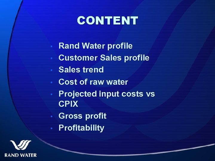 CONTENT • • Rand Water profile Customer Sales profile Sales trend Cost of raw