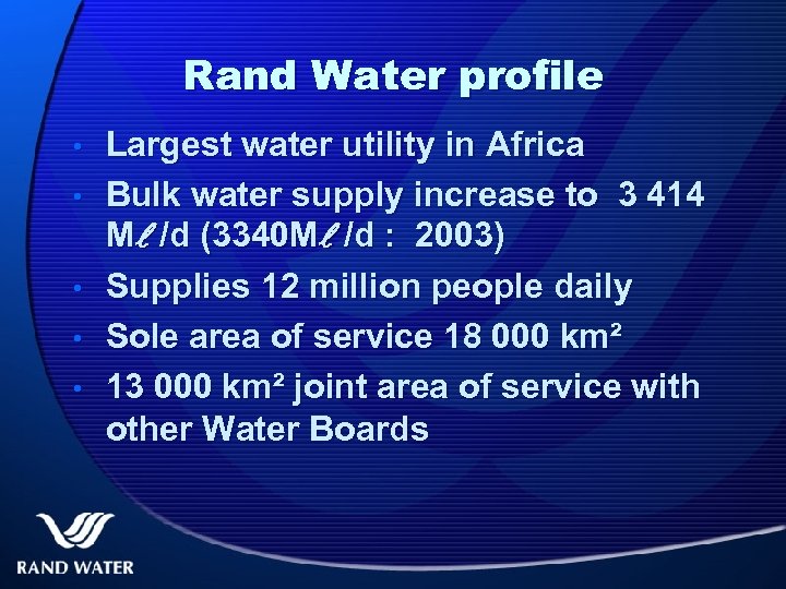 Rand Water profile • • • Largest water utility in Africa Bulk water supply