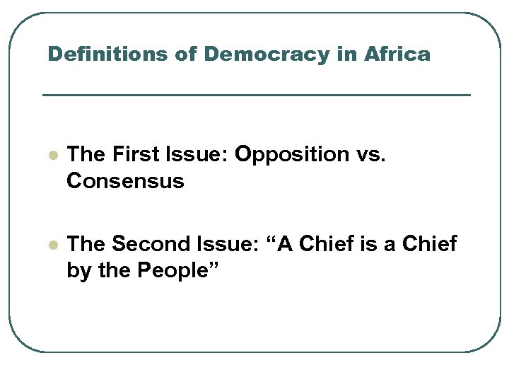 Definitions of Democracy in Africa l The First Issue: Opposition vs. Consensus l The