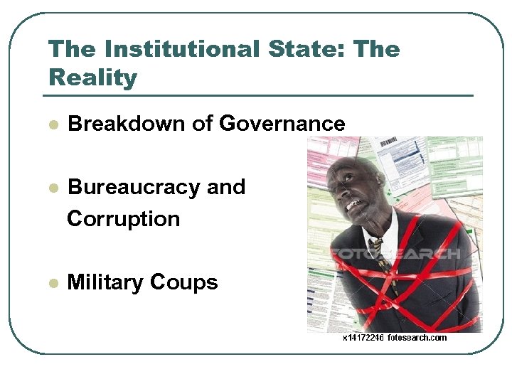 The Institutional State: The Reality l Breakdown of Governance l Bureaucracy and Corruption l