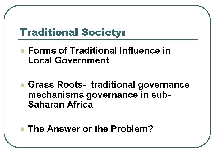 Traditional Society: l Forms of Traditional Influence in Local Government l Grass Roots- traditional