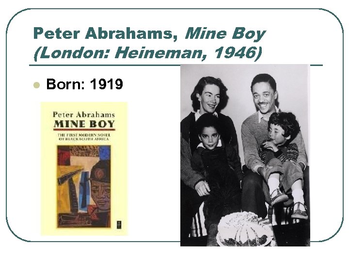 Peter Abrahams, Mine Boy (London: Heineman, 1946) l Born: 1919 