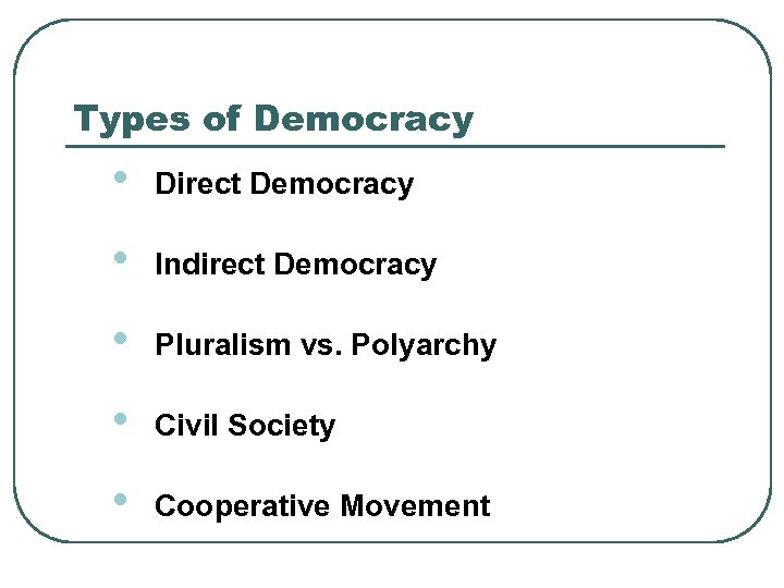 Types of Democracy • Direct Democracy • Indirect Democracy • Pluralism vs. Polyarchy •