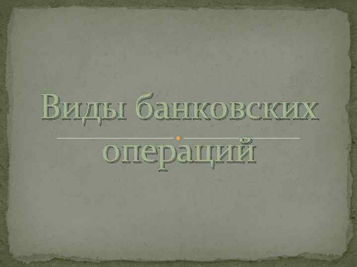 Виды банковских операций 