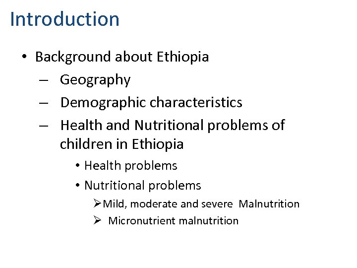 Introduction • Background about Ethiopia – Geography – Demographic characteristics – Health and Nutritional