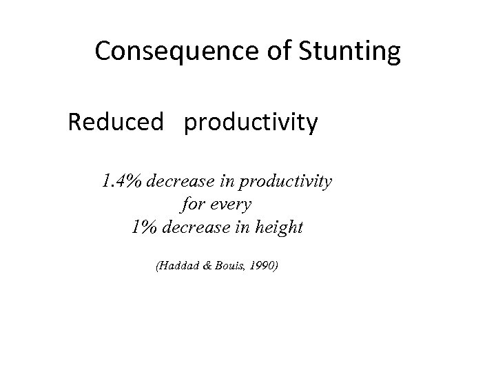 Consequence of Stunting Reduced productivity 1. 4% decrease in productivity for every 1% decrease