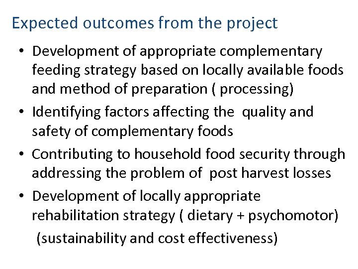 Expected outcomes from the project • Development of appropriate complementary feeding strategy based on