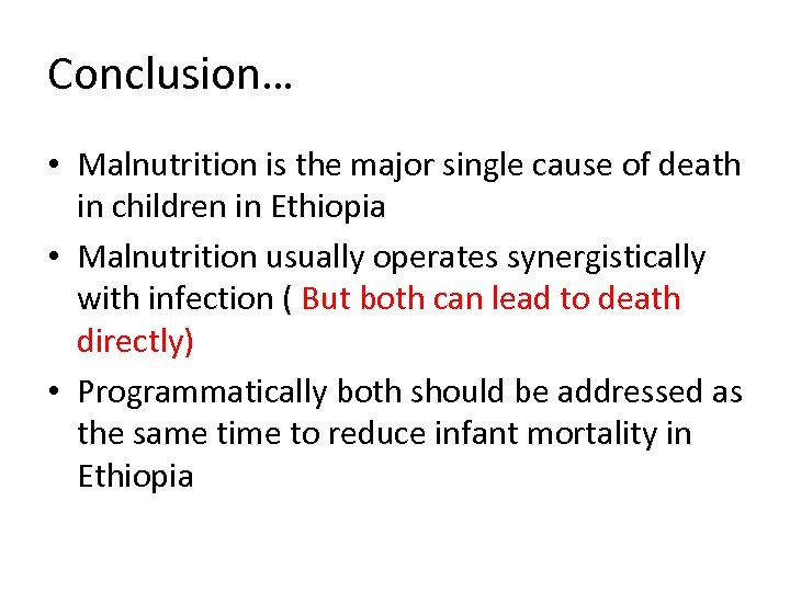 Conclusion… • Malnutrition is the major single cause of death in children in Ethiopia