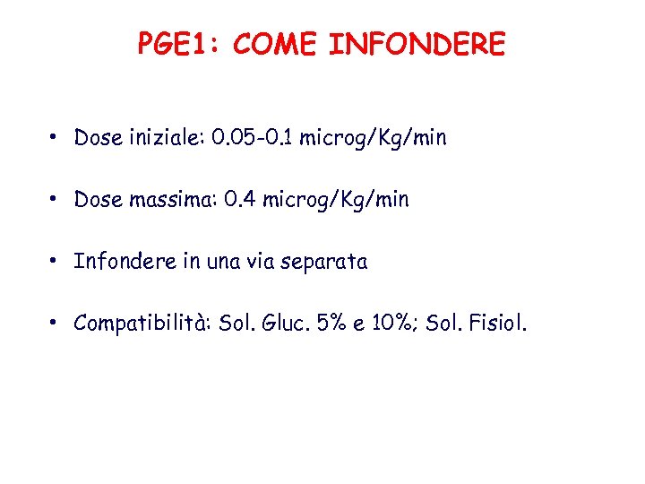 PGE 1: COME INFONDERE • Dose iniziale: 0. 05 -0. 1 microg/Kg/min • Dose