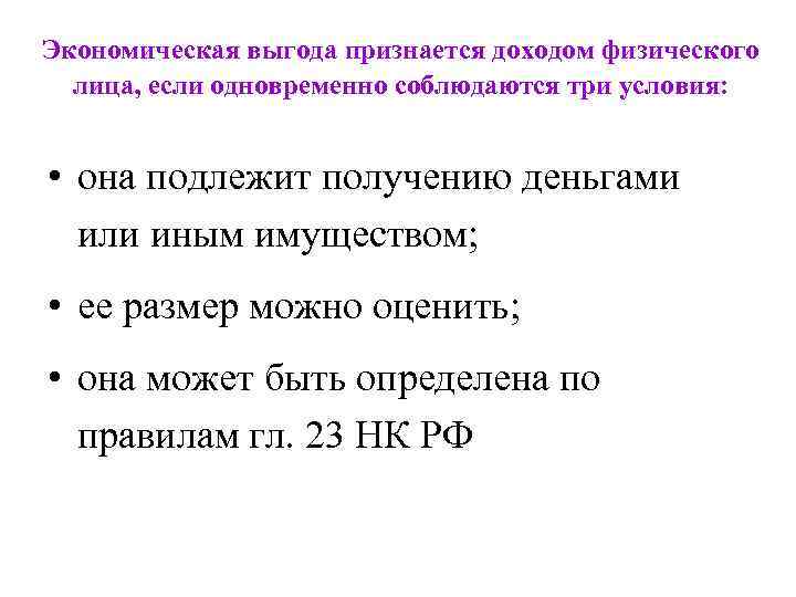Экономическая выгода признается доходом физического лица, если одновременно соблюдаются три условия: • она подлежит