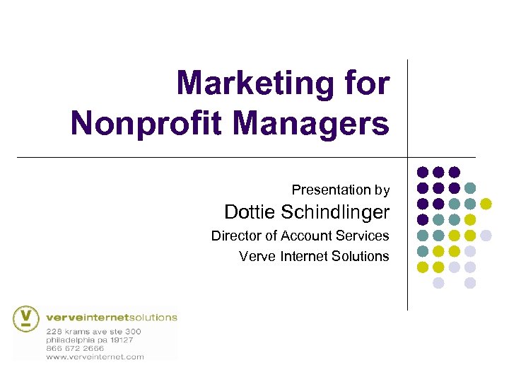 Marketing for Nonprofit Managers Presentation by Dottie Schindlinger Director of Account Services Verve Internet