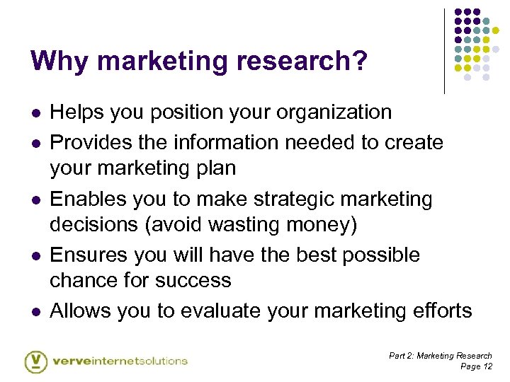 Why marketing research? l l l Helps you position your organization Provides the information
