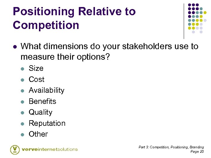 Positioning Relative to Competition l What dimensions do your stakeholders use to measure their