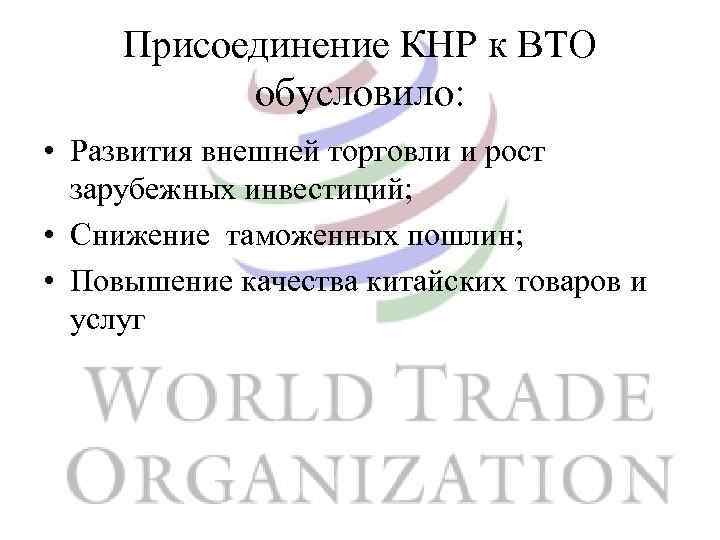 Присоединение КНР к ВТО обусловило: • Развития внешней торговли и рост зарубежных инвестиций; •