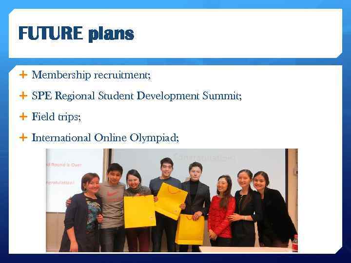 FUTURE plans Membership recruitment; SPE Regional Student Development Summit; Field trips; International Online Olympiad;