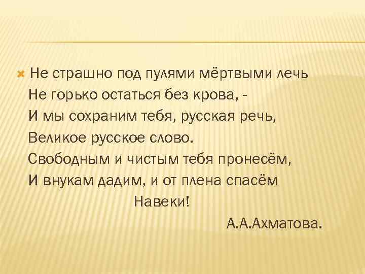  Не страшно под пулями мёртвыми лечь Не горько остаться без крова, И мы