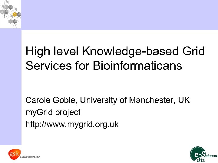 High level Knowledge-based Grid Services for Bioinformaticans Carole Goble, University of Manchester, UK my.