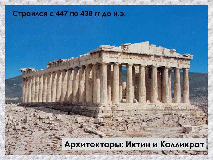 Строился с 447 по 438 гг до н. э. Архитекторы: Иктин и Калликрат 
