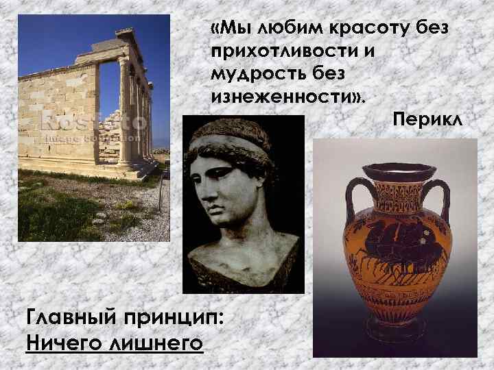  «Мы любим красоту без прихотливости и мудрость без изнеженности» . Перикл Главный принцип: