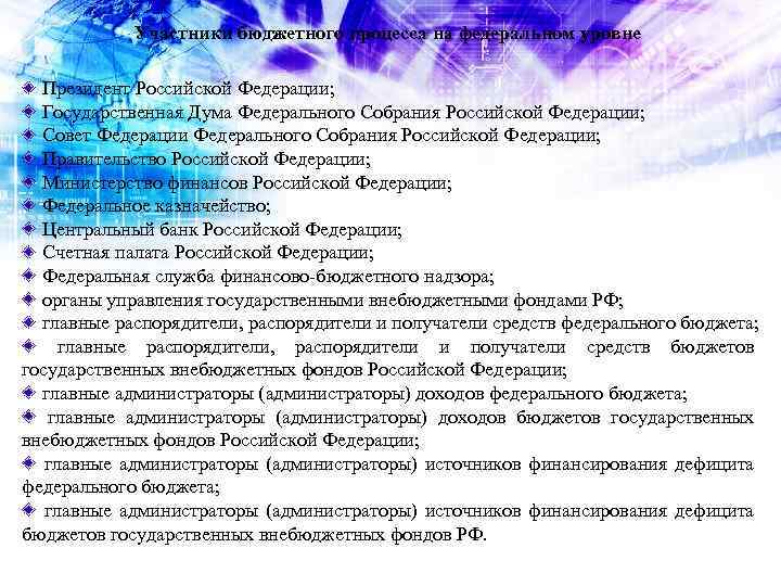 Участники бюджетного процесса на федеральном уровне Президент Российской Федерации; Государственная Дума Федерального Собрания Российской