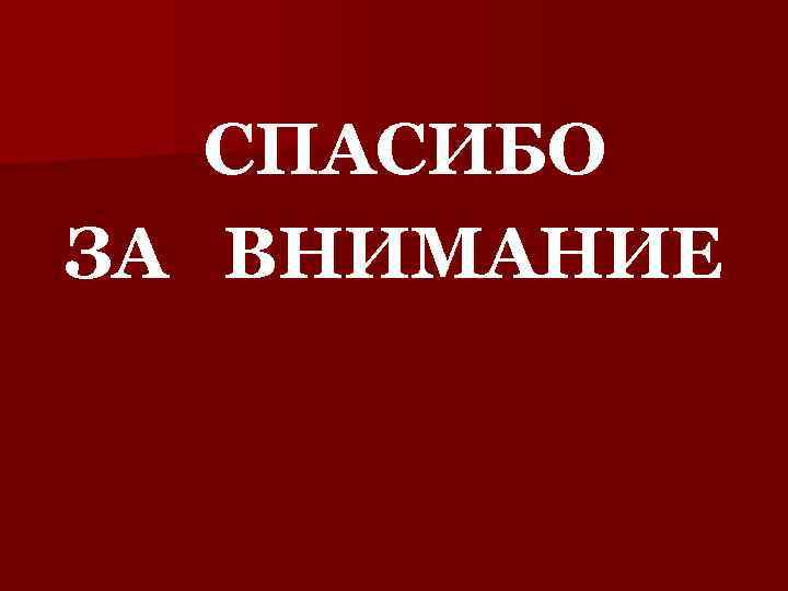 СПАСИБО ЗА ВНИМАНИЕ 