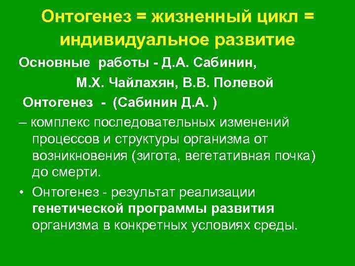 Онтогенез = жизненный цикл = индивидуальное развитие Основные работы - Д. А. Сабинин, М.