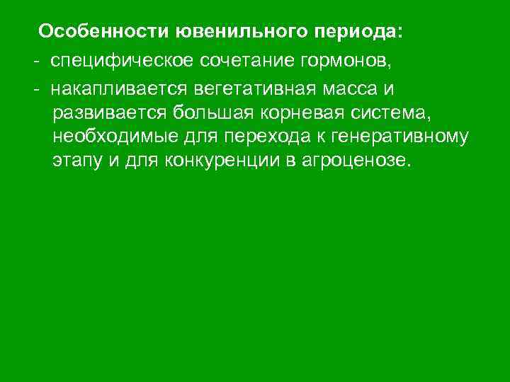 Особенности ювенильного периода: специфическое сочетание гормонов, накапливается вегетативная масса и развивается большая корневая система,